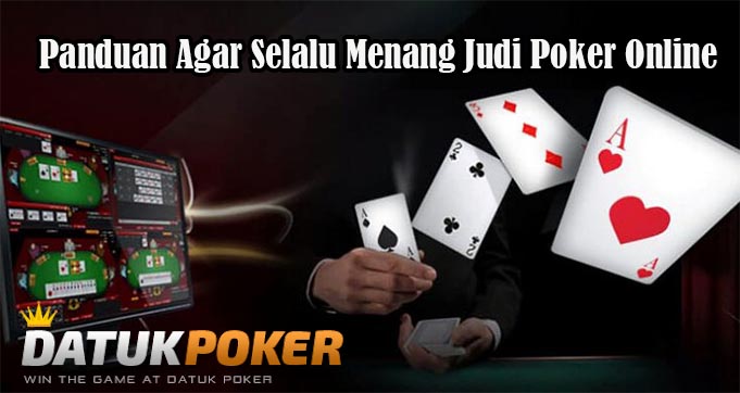Panduan Agar Selalu Menang Judi Poker Online